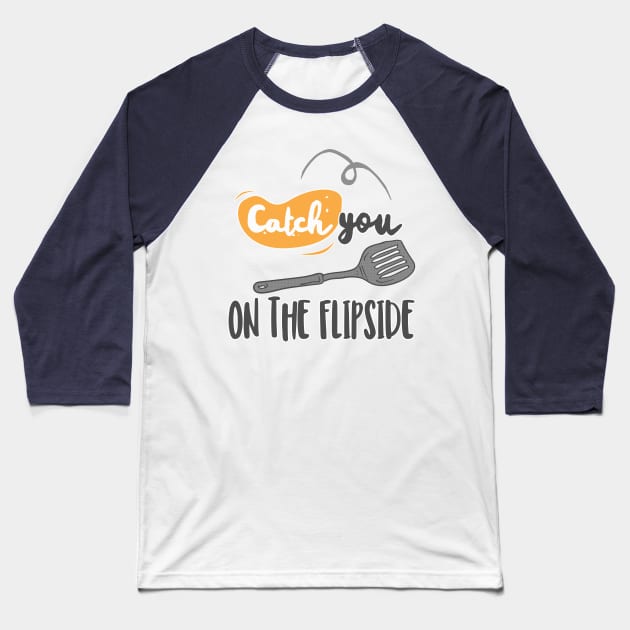 Catch You On The Flipside - Funny Chef Design Baseball T-Shirt by DankFutura